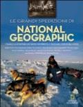 Le grandi spedizioni di National Geographic. I viaggi e le avventure che hanno contribuito a tracciare i confini del mondo