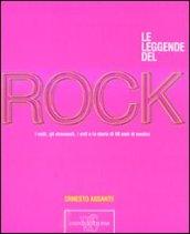Le leggende del rock. I volti, gli strumenti, i miti e la storia di 50 anni di musica. Ediz. illustrata
