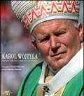 Karol Wojtyla. Il Papa che ha cambiato la storia
