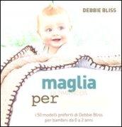 Maglia. Ultima moda per bambini. I 50 modelli preferiti di Debbie Bliss per bambini da 0 a 2 anni. Ediz. illustrata