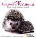 Amore di mamma. Storie vere di mamme e cuccioli