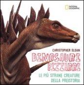 Dinosauri bizzarri. Le più strane creature della preistoria