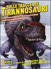 Sulle tracce dei dinosauri. L'affascinante famiglia del T.rex, dai piccoli terrificanti tirannosauri ai giganti piumati