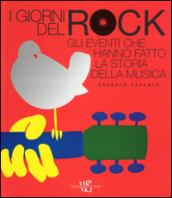 I giorni del rock. Gli eventi che hanno fatto la storia della musica