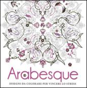 Arabesque. Disegni da colorare per vincere lo stress