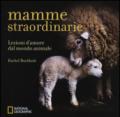 Mamme straordinarie. Lezioni d'amore dal mondo animale