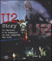 U2 story. Il racconto e le immagini di una leggenda del rock. Ediz. illustrata