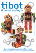 Tibot. Il robot orologio. Ediz. illustrata. Con gadget