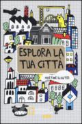 Esplora la tua città. Ediz. illustrata