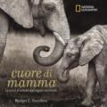 Cuore di mamma. Lezioni d'amore dal regno animale. Ediz. a colori