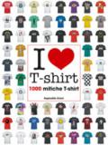 I love T-shirt. 1000 mitiche T-shirt. Ediz. illustrata