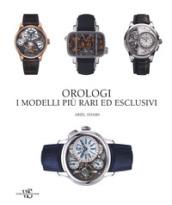 Orologi. I modelli piu' rari ed esclusivi. Ediz. illustrata