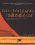 L'arte della fotografia naturalistica. Guida alla composizione di immagini straordinarie di animali e paesaggi naturali. Ediz. illustrata
