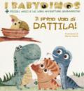 Il primo volo di Dattila! I babydinos. 4 piccoli amici e le loro avventure giurassiche. Ediz. a colori