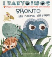 Bronto alla ricerca del papà. I babydinos. 4 piccoli amici e le loro avventure giurassiche. Ediz. a colori