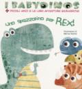 Uno spazzolino per Rex! I babydinos. 4 piccoli amici e le loro avventure giurassiche. Ediz. a colori