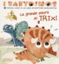 La grande paura di Trix! I babydinos. 4 piccoli amici e le loro avventure giurassiche. Ediz. a colori