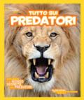 Tutto sui predatori. Ediz. illustrata