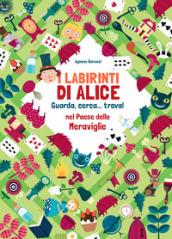 I labirinti di Alice. Guarda, cerca... trova! Nel paese delle meraviglie. Ediz. a colori