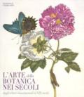 L'arte botanica nei secoli. Dagli erbari rinascimentali al XIX secolo. Ediz. a colori