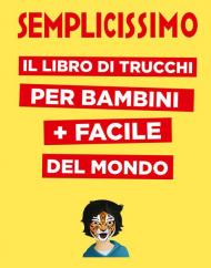 Semplicissimo. Il libro di trucchi per bambini + facile del mondo