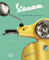 Vespa. La storia di una leggenda dalle origini ad oggi. Ediz. illustrata