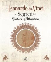 Leonardo da Vinci e i segreti del Codice Atlantico. Ediz. illustrata