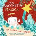 La mia bacchetta magica. Un magico libro sonoro! Ediz. a colori