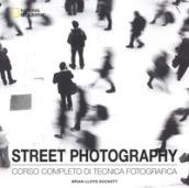 Street photography. Corso completo di tecnica fotografica. Ediz. illustrata