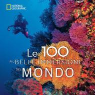 Le 100 più belle immersioni del mondo. Ediz. illustrata