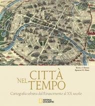 Città nel tempo. Cartografia urbana dal Rinascimento al XX secolo. Ediz. illustrata