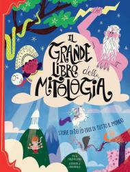 Il grande libro della mitologia. Storia di dei ed eroi di tutto il mondo