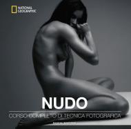 Nudo. Corso completo di tecnica fotografica