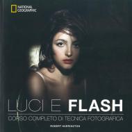 Luci e flash. Corso completo di tecnica fotografica. Ediz. illustrata