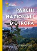 Parchi nazionali d'Europa. 460 destinazioni per conoscere la natura: flora e fauna, percorsi a piedi, siti storici. Ediz. illustrata