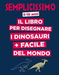 Semplicissimo. Il libro per disegnare i dinosauri più facile del mondo