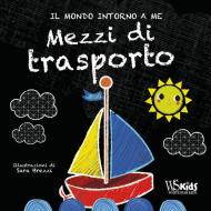 Mezzi di trasporto. Il mondo intorno a me. Ediz. a colori