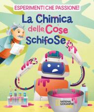 La chimica delle cose schifose. Esperimenti che passione!