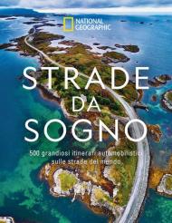 Strade da sogno. I 500 itinerari stradali più spettacolari del mondo. Ediz. illustrata