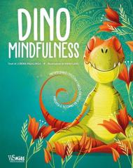 Dino Mindfulness. Medita e scopri te stesso con i piccoli dinosauri. Ediz. a colori