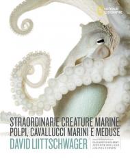 Straordinarie creature marine: piovre, cavallucci marini e meduse. Ediz. illustrata