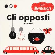 Gli opposti. Baby Montessori. Ediz. a colori