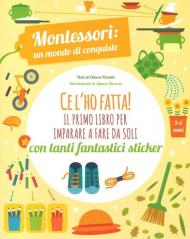 Ce l’ho fatta! il primo libro per imparare a fare da soli. Montessori: un mondo di conquiste