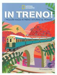 In treno! I migliori viaggi in treno intorno al mondo. Ediz. illustrata