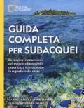 Guida completa per subacquei. Le migliori immersioni del mondo e incredibili esperienze sopra e sotto la superficie del mare. Ediz. illustrata