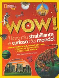 Wow! Il libro più strabiliante e curioso del mondo! Ediz. illustrata