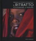 Manuale di tecnica fotografica. Il ritratto. Fotografare le persone. Ediz. illustrata