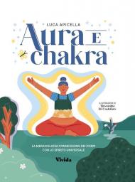 Aura e chakra. La meravigliosa connessione dei corpi con lo spirito universale