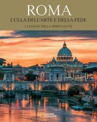 Roma. Culla dell'arte e della fede. Viaggio in Italia alla scoperta del sacro. I luoghi della spiritualità