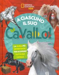 A ciascuno il suo cavallo! La guida più divertente per scoprire tutto sui cavalli. Ediz. illustrata